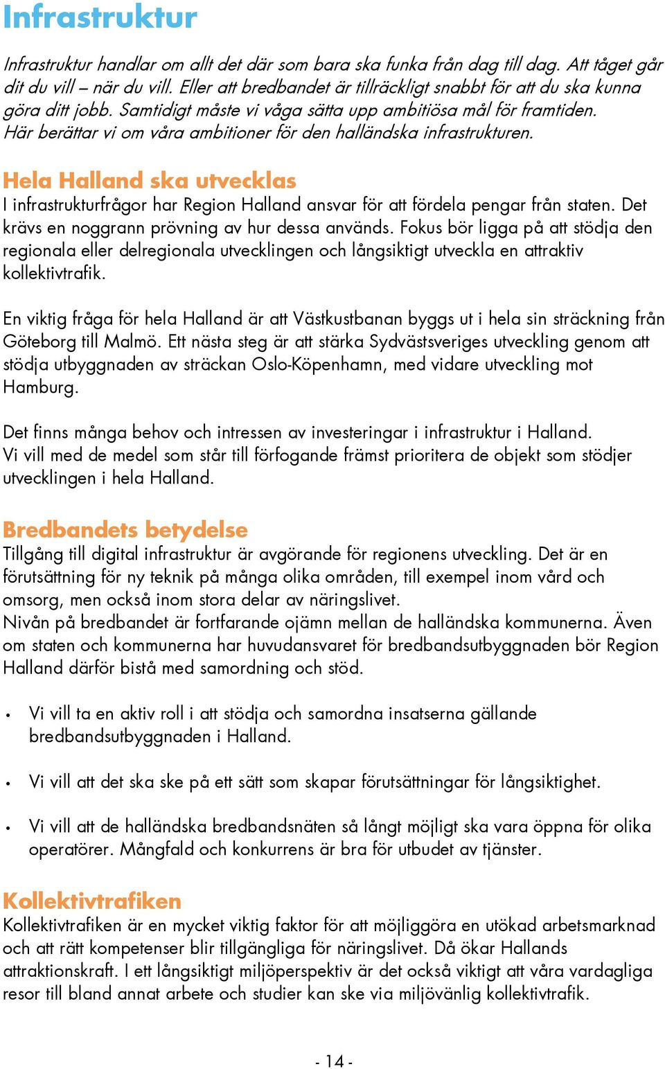 Här berättar vi om våra ambitioner för den halländska infrastrukturen. Hela Halland ska utvecklas I infrastrukturfrågor har Region Halland ansvar för att fördela pengar från staten.