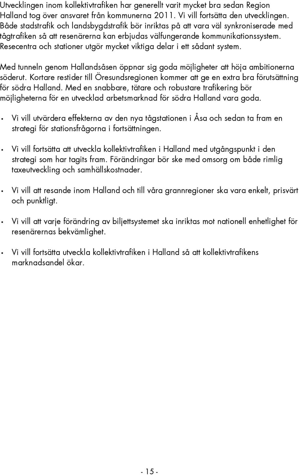 Resecentra och stationer utgör mycket viktiga delar i ett sådant system. Med tunneln genom Hallandsåsen öppnar sig goda möjligheter att höja ambitionerna söderut.