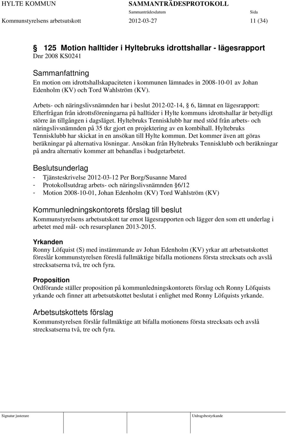 Arbets- och näringslivsnämnden har i beslut 2012-02-14, 6, lämnat en lägesrapport: Efterfrågan från idrottsföreningarna på halltider i Hylte kommuns idrottshallar är betydligt större än tillgången i