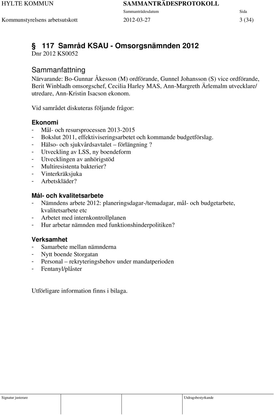 Vid samrådet diskuteras följande frågor: Ekonomi - Mål- och resursprocessen 2013-2015 - Bokslut 2011, effektiviseringsarbetet och kommande budgetförslag. - Hälso- och sjukvårdsavtalet förlängning?