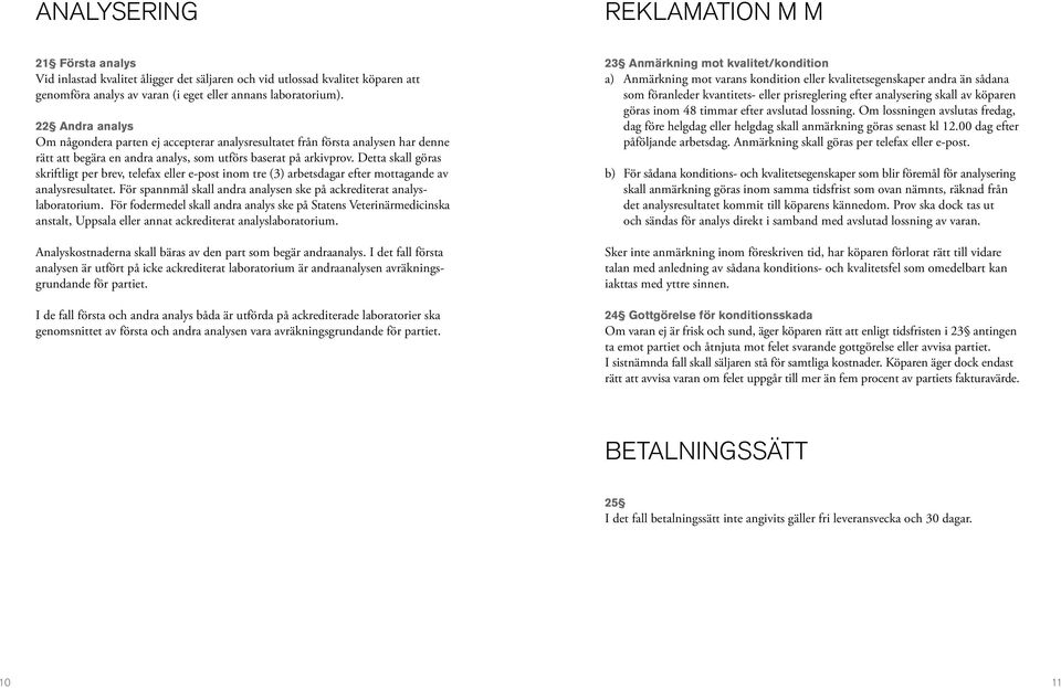 Detta skall göras skriftligt per brev, telefax eller e-post inom tre (3) arbetsdagar efter mottagande av analysresultatet. För spannmål skall andra analysen ske på ackrediterat analyslaboratorium.