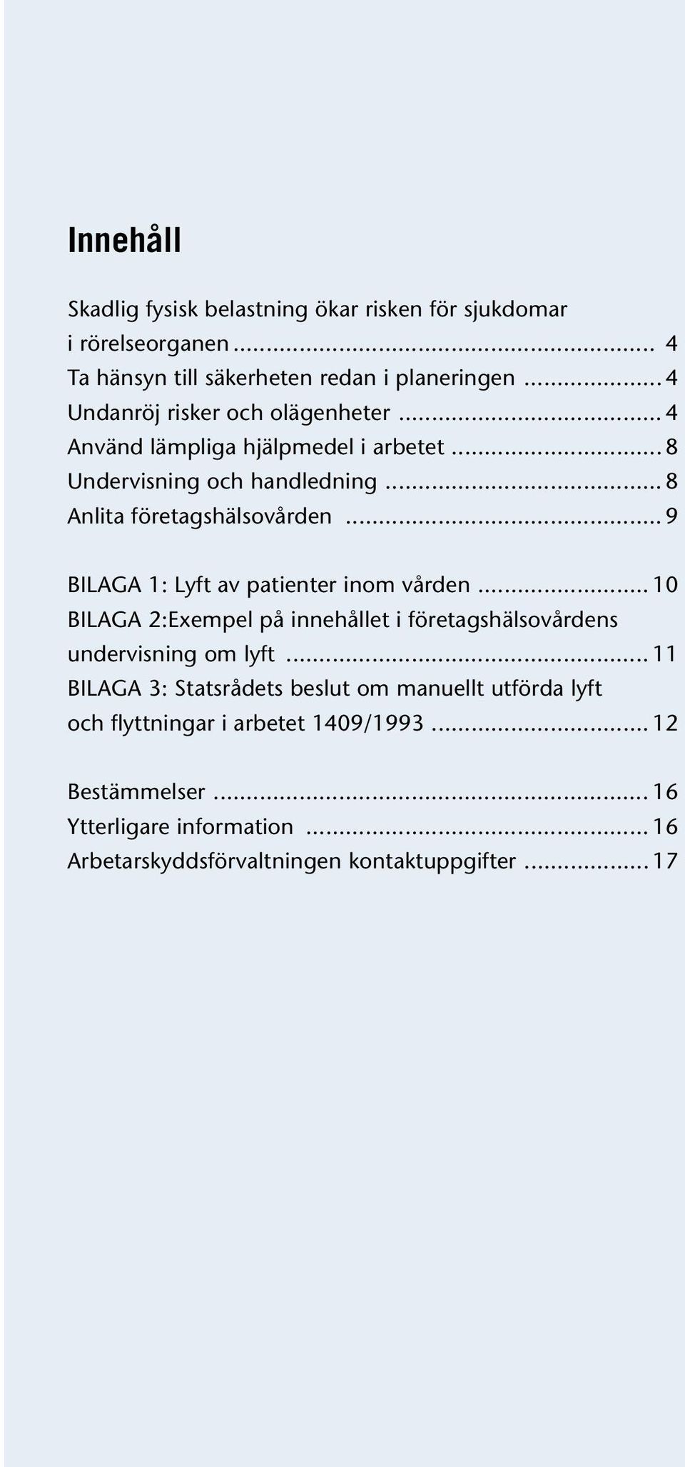 .. 9 BILAGA 1: Lyft av patienter inom vården... 10 BILAGA 2:Exempel på innehållet i företagshälsovårdens undervisning om lyft.