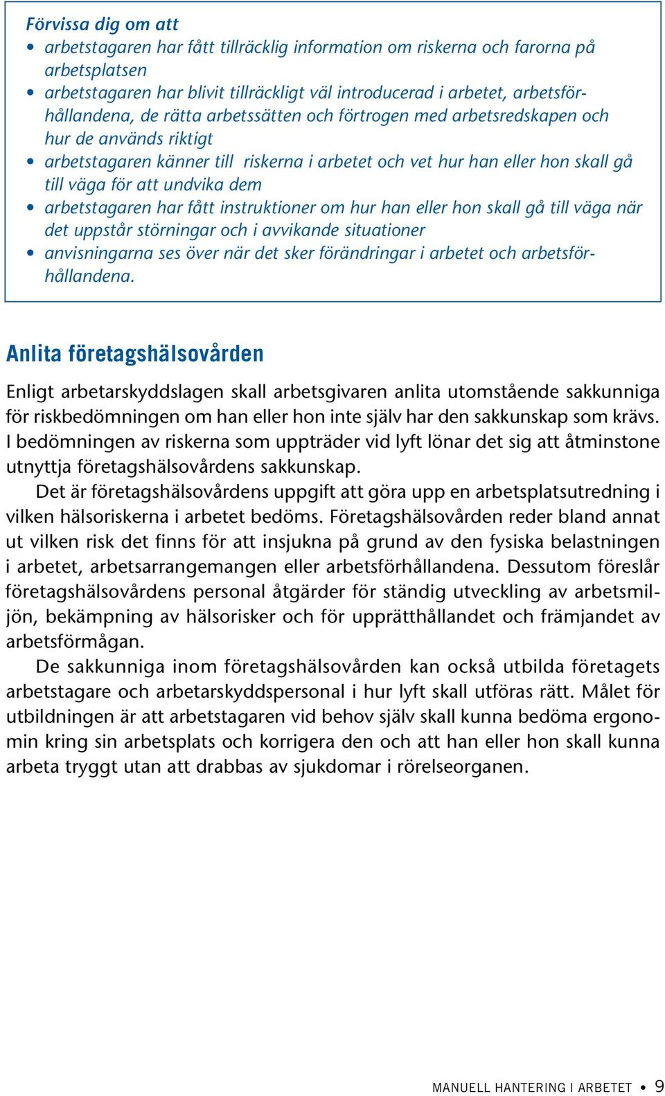 arbetstagaren har fått instruktioner om hur han eller hon skall gå till väga när det uppstår störningar och i avvikande situationer anvisningarna ses över när det sker förändringar i arbetet och