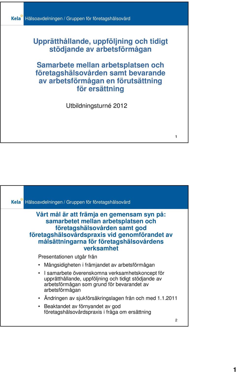 verksamhet Presentationen utgår från Mångsidigheten i främjandet av I samarbete överenskomna verksamhetskoncept för upprätthållande, uppföljning och tidigt