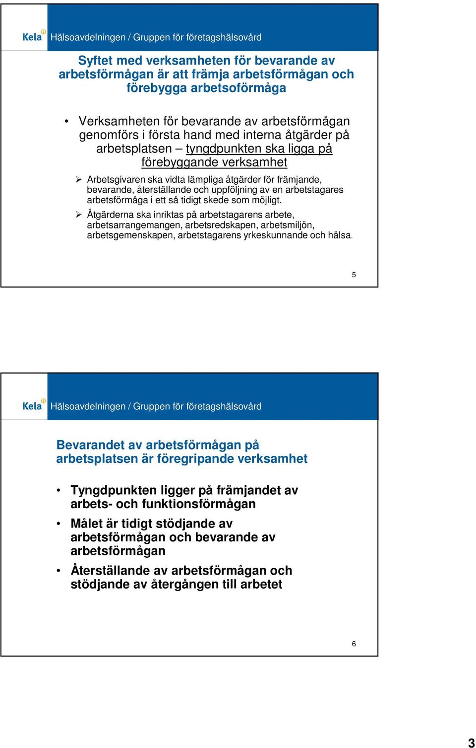 möjligt. Åtgärderna ska inriktas på arbetstagarens arbete, arbetsarrangemangen, arbetsredskapen, arbetsmiljön, arbetsgemenskapen, arbetstagarens yrkeskunnande och hälsa.