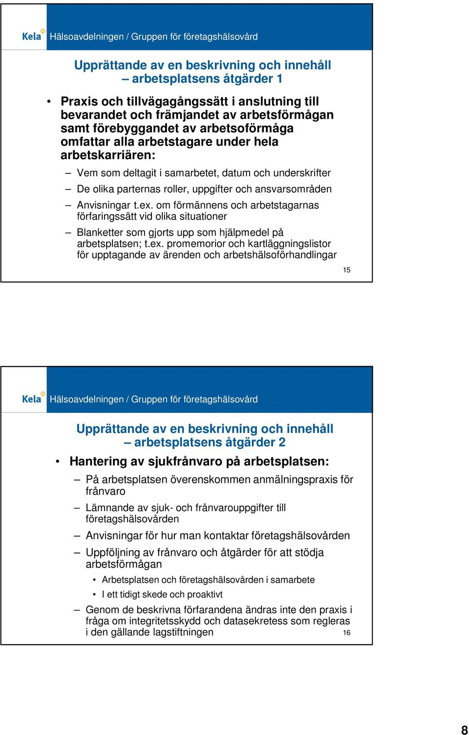 om förmännens och arbetstagarnas förfaringssätt vid olika situationer Blanketter som gjorts upp som hjälpmedel på arbetsplatsen; t.ex.