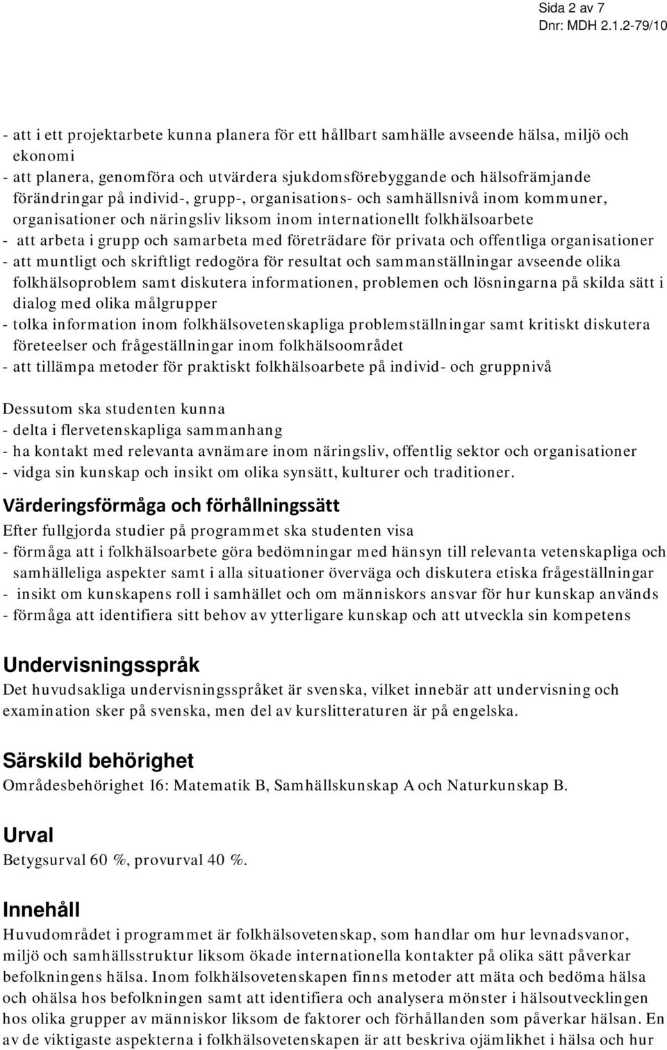 företrädare för privata och offentliga organisationer - att muntligt och skriftligt redogöra för resultat och sammanställningar avseende olika folkhälsoproblem samt diskutera informationen, problemen