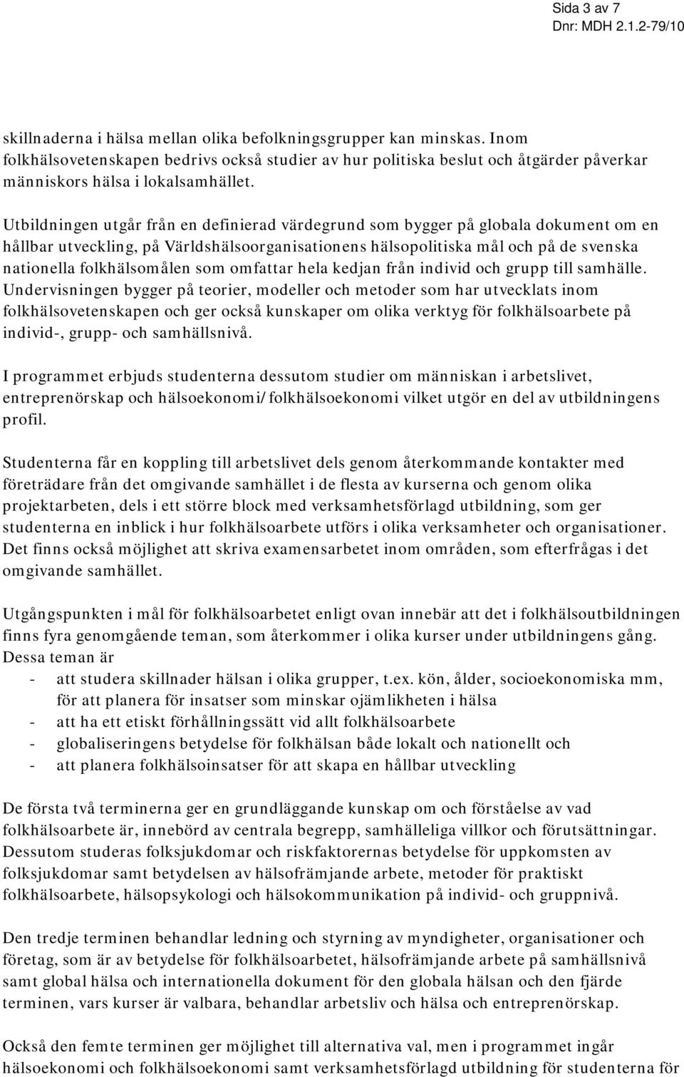 Utbildningen utgår från en definierad värdegrund som bygger på globala dokument om en hållbar utveckling, på Världshälsoorganisationens hälsopolitiska mål och på de svenska nationella folkhälsomålen