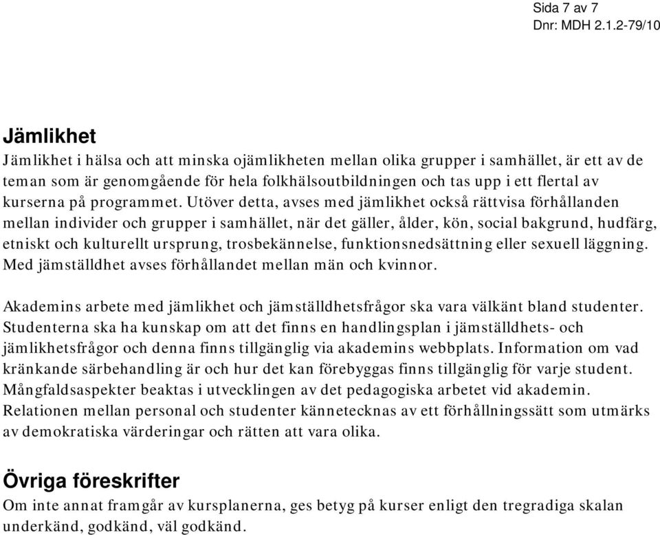 Utöver detta, avses med jämlikhet också rättvisa förhållanden mellan individer och grupper i samhället, när det gäller, ålder, kön, social bakgrund, hudfärg, etniskt och kulturellt ursprung,