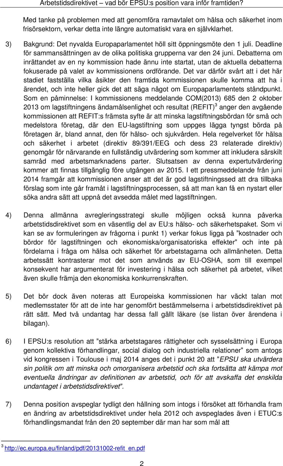 Debatterna om inrättandet av en ny kommission hade ännu inte startat, utan de aktuella debatterna fokuserade på valet av kommissionens ordförande.