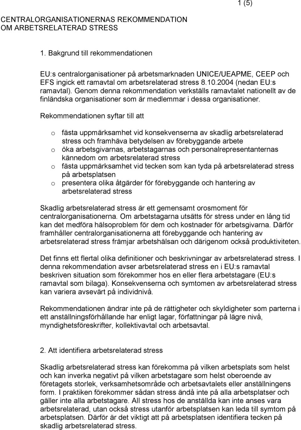 Genom denna rekommendation verkställs ramavtalet nationellt av de finländska organisationer som är medlemmar i dessa organisationer.