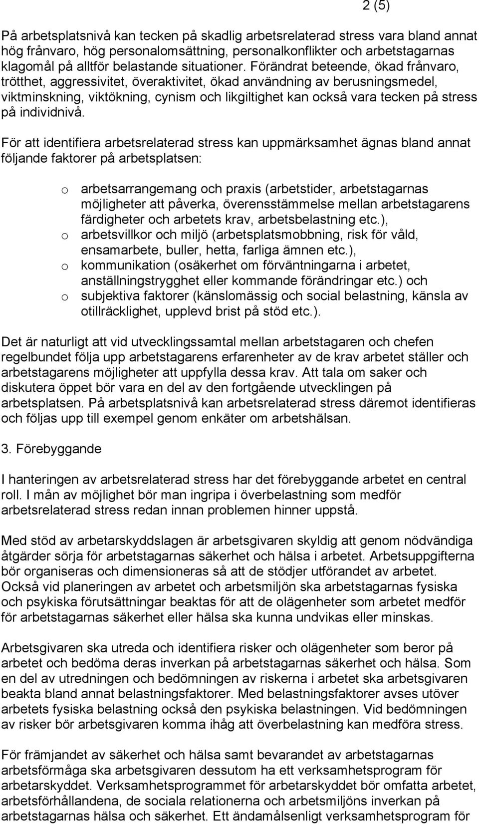 Förändrat beteende, ökad frånvaro, trötthet, aggressivitet, överaktivitet, ökad användning av berusningsmedel, viktminskning, viktökning, cynism och likgiltighet kan också vara tecken på stress på