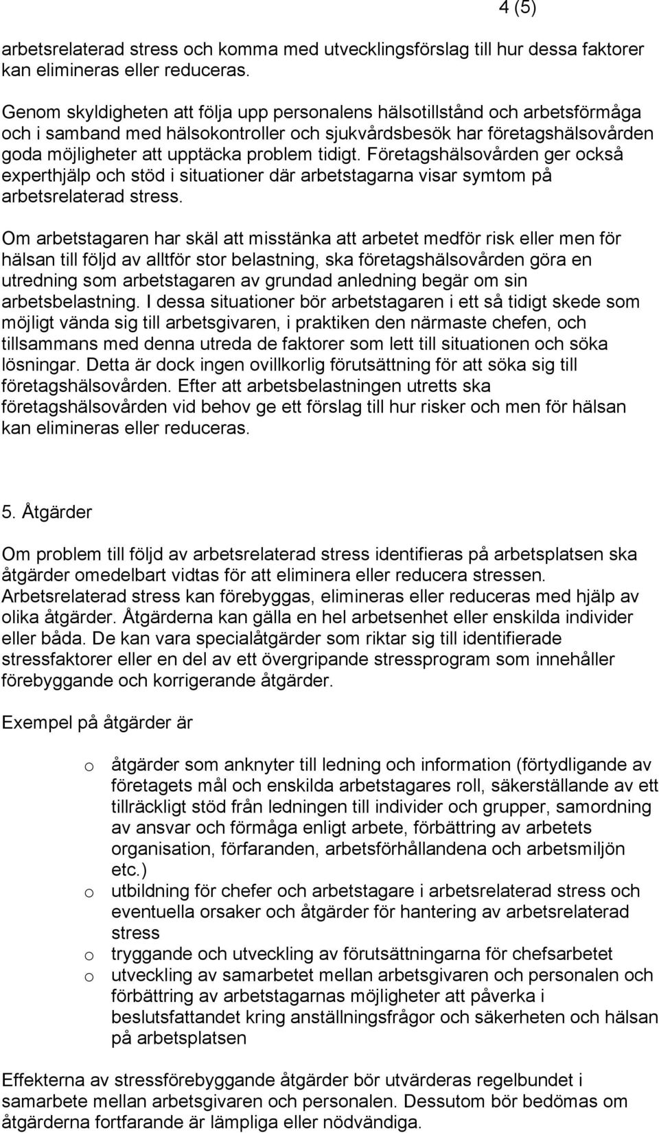 Företagshälsovården ger också experthjälp och stöd i situationer där arbetstagarna visar symtom på arbetsrelaterad stress.