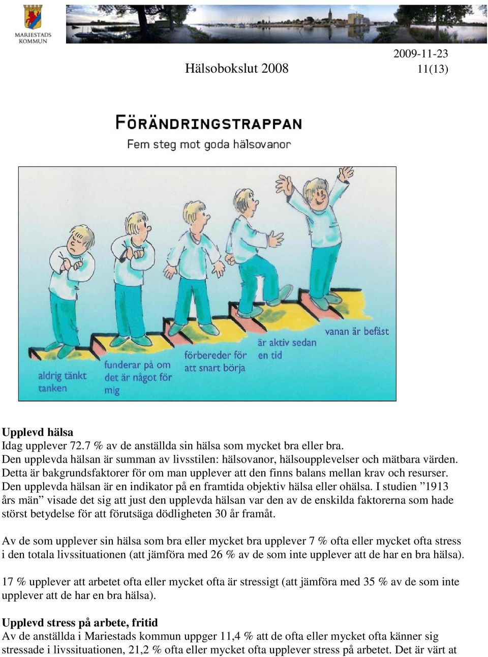 Den upplevda hälsan är en indikator på en framtida objektiv hälsa eller ohälsa.