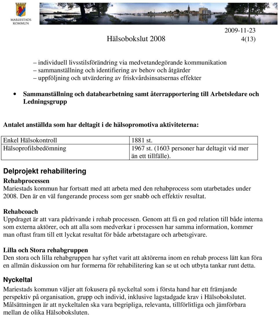 Enkel Hälsokontroll Hälsoprofilsbedömning 1881 st. 1967 st. (1603 personer har deltagit vid mer än ett tillfälle).