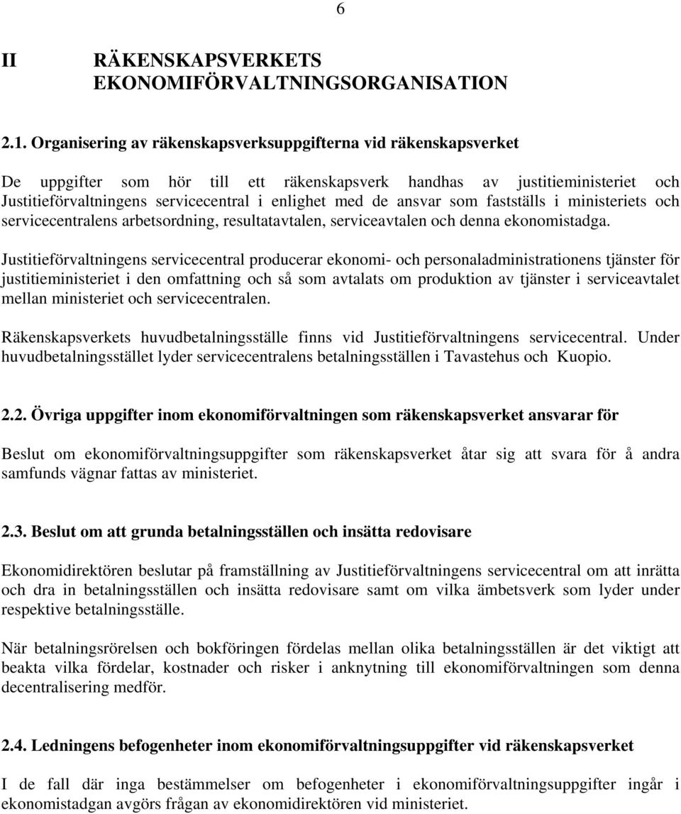 ansvar som fastställs i ministeriets och servicecentralens arbetsordning, resultatavtalen, serviceavtalen och denna ekonomistadga.