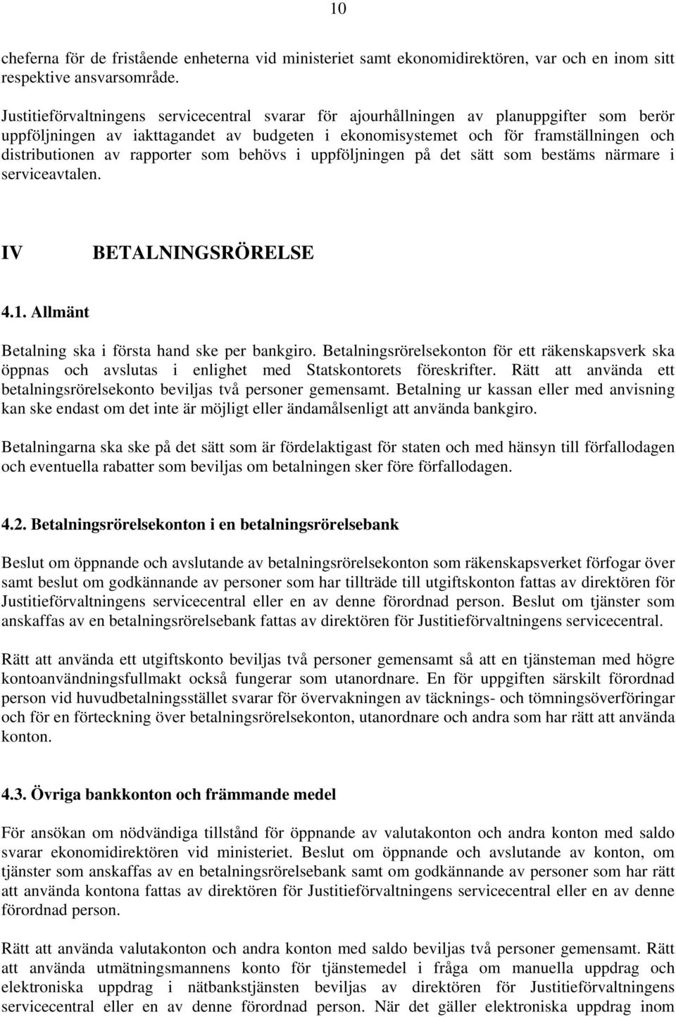 rapporter som behövs i uppföljningen på det sätt som bestäms närmare i serviceavtalen. IV BETALNINGSRÖRELSE 4.1. Allmänt Betalning ska i första hand ske per bankgiro.