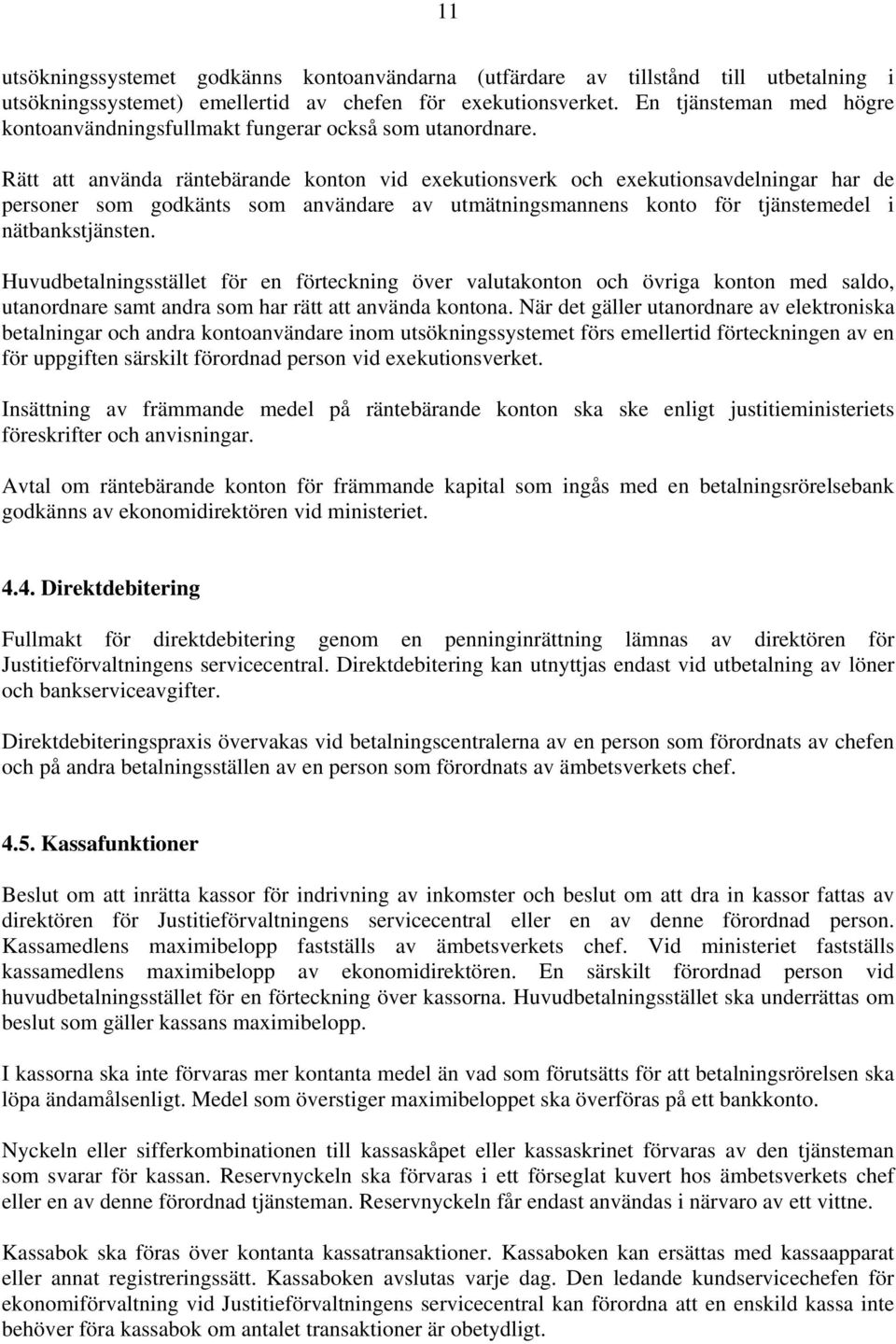 Rätt att använda räntebärande konton vid exekutionsverk och exekutionsavdelningar har de personer som godkänts som användare av utmätningsmannens konto för tjänstemedel i nätbankstjänsten.