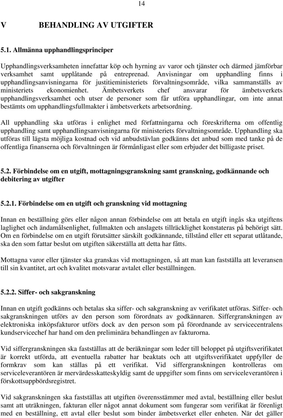 Ämbetsverkets chef ansvarar för ämbetsverkets upphandlingsverksamhet och utser de personer som får utföra upphandlingar, om inte annat bestämts om upphandlingsfullmakter i ämbetsverkets arbetsordning.