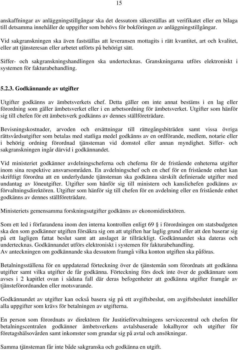 Siffer- och sakgranskningshandlingen ska undertecknas. Granskningarna utförs elektroniskt i systemen för fakturabehandling. 5.2.3. Godkännande av utgifter Utgifter godkänns av ämbetsverkets chef.