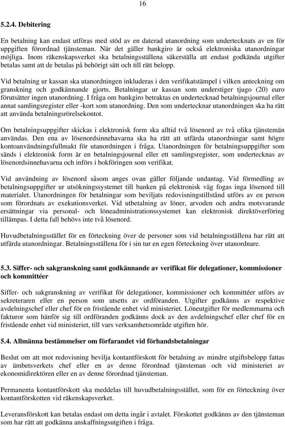 Inom räkenskapsverket ska betalningsställena säkerställa att endast godkända utgifter betalas samt att de betalas på behörigt sätt och till rätt belopp.