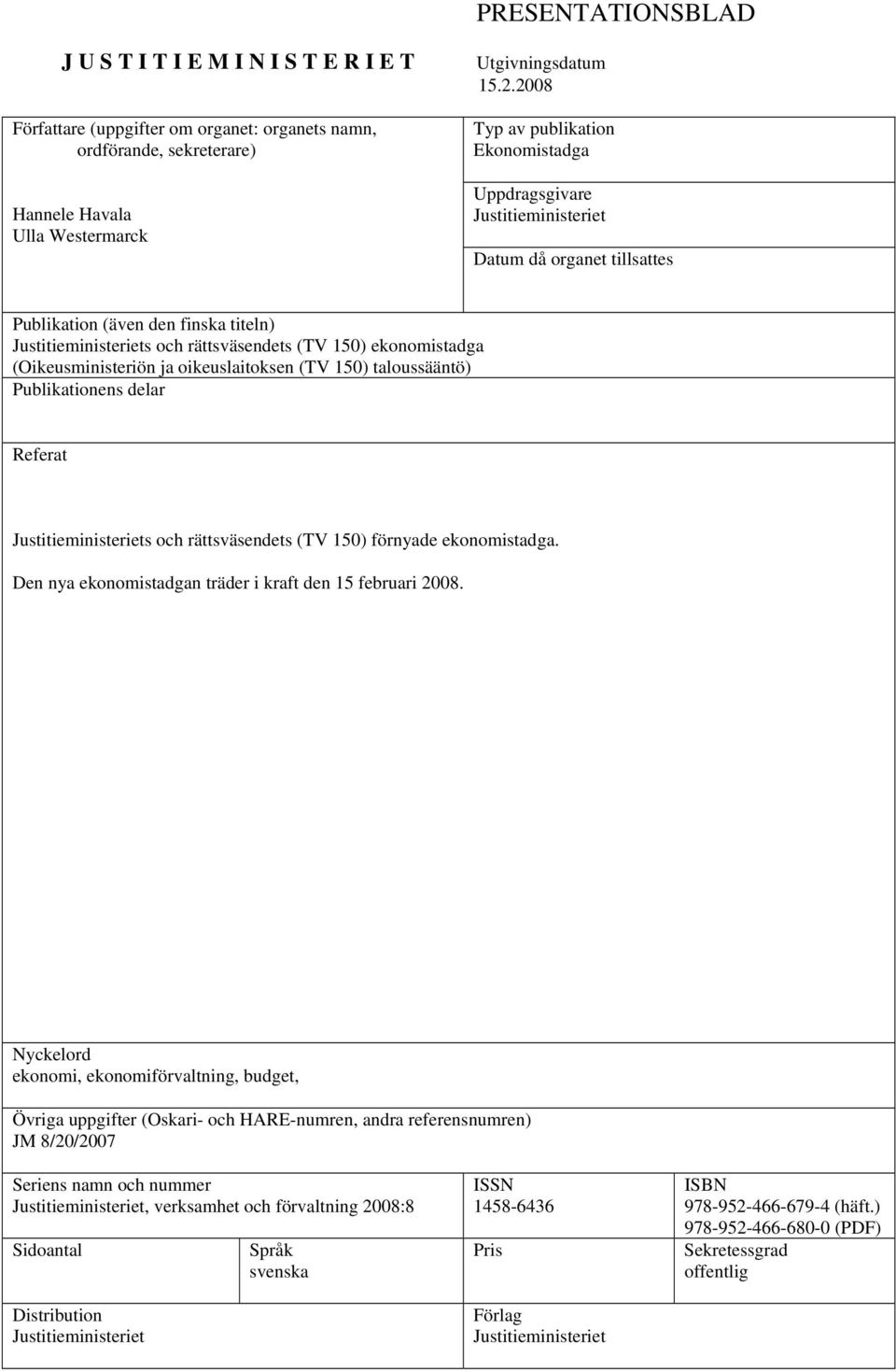 ekonomistadga (Oikeusministeriön ja oikeuslaitoksen (TV 150) taloussääntö) Publikationens delar Referat Justitieministeriets och rättsväsendets (TV 150) förnyade ekonomistadga.