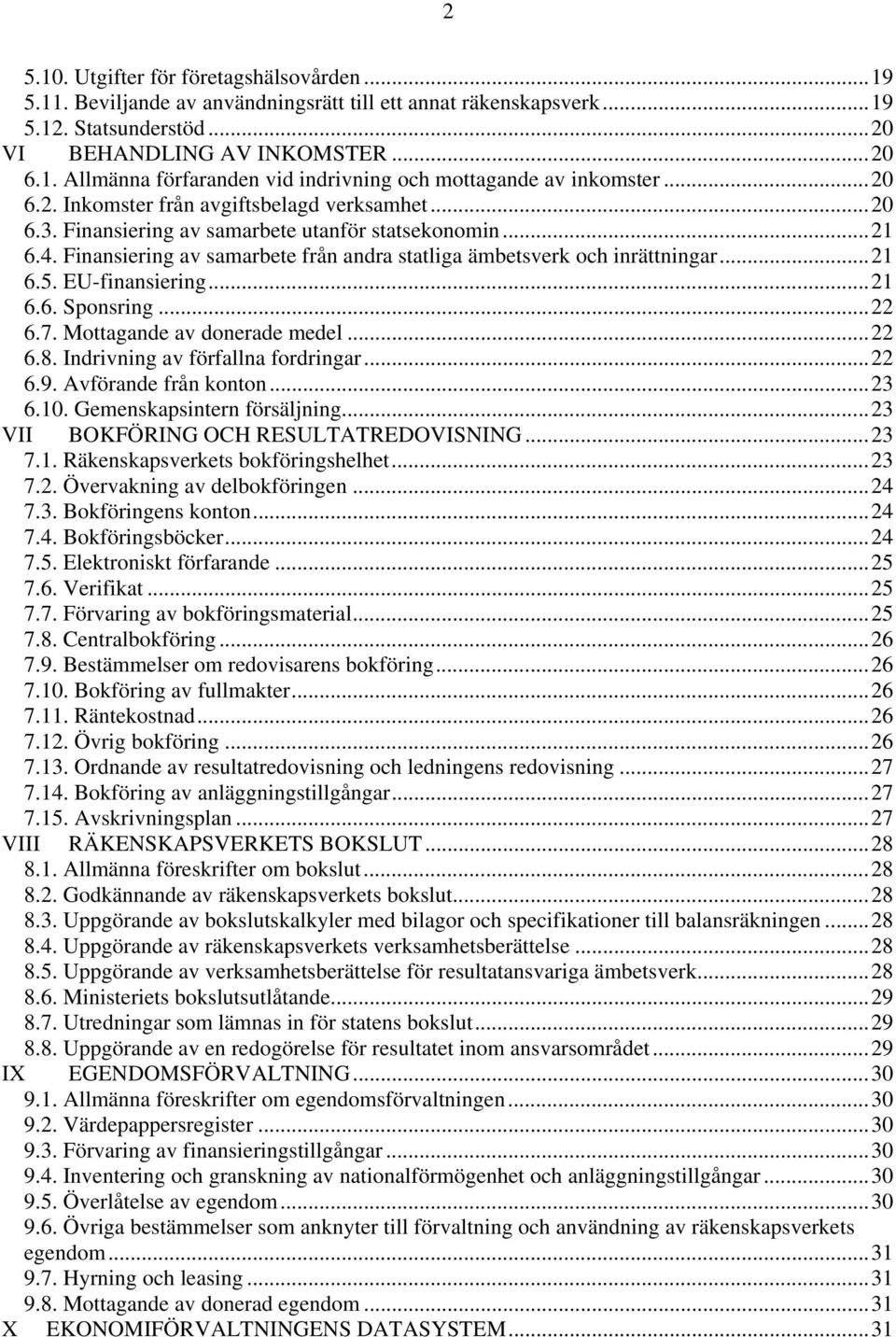 EU-finansiering...21 6.6. Sponsring...22 6.7. Mottagande av donerade medel...22 6.8. Indrivning av förfallna fordringar...22 6.9. Avförande från konton...23 6.10. Gemenskapsintern försäljning.