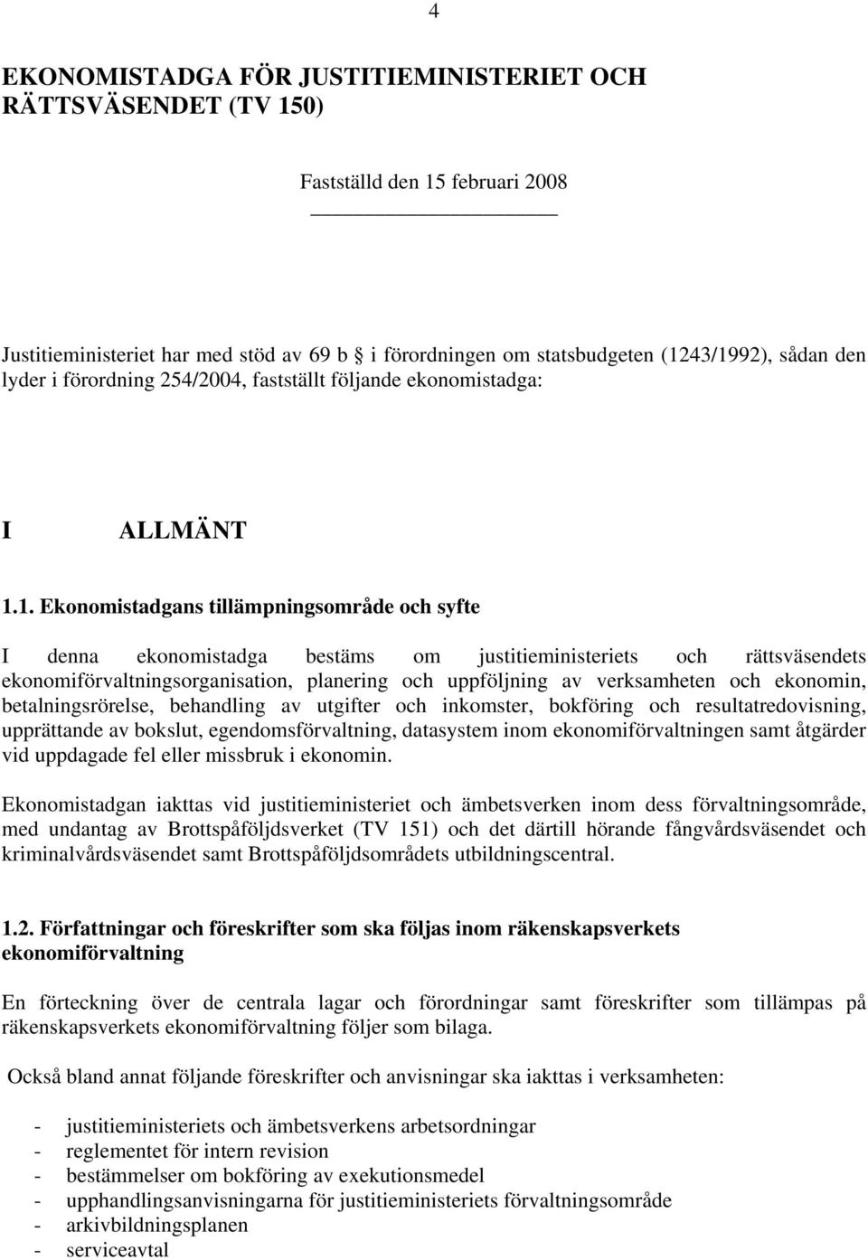 1. Ekonomistadgans tillämpningsområde och syfte I denna ekonomistadga bestäms om justitieministeriets och rättsväsendets ekonomiförvaltningsorganisation, planering och uppföljning av verksamheten och