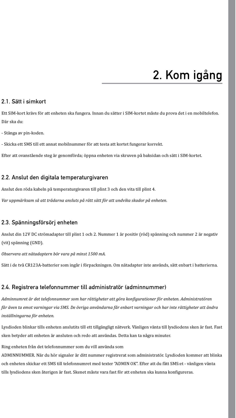 2. Anslut den digitala temperaturgivaren Anslut den röda kabeln på temperaturgivaren till plint 3 och den vita till plint 4.