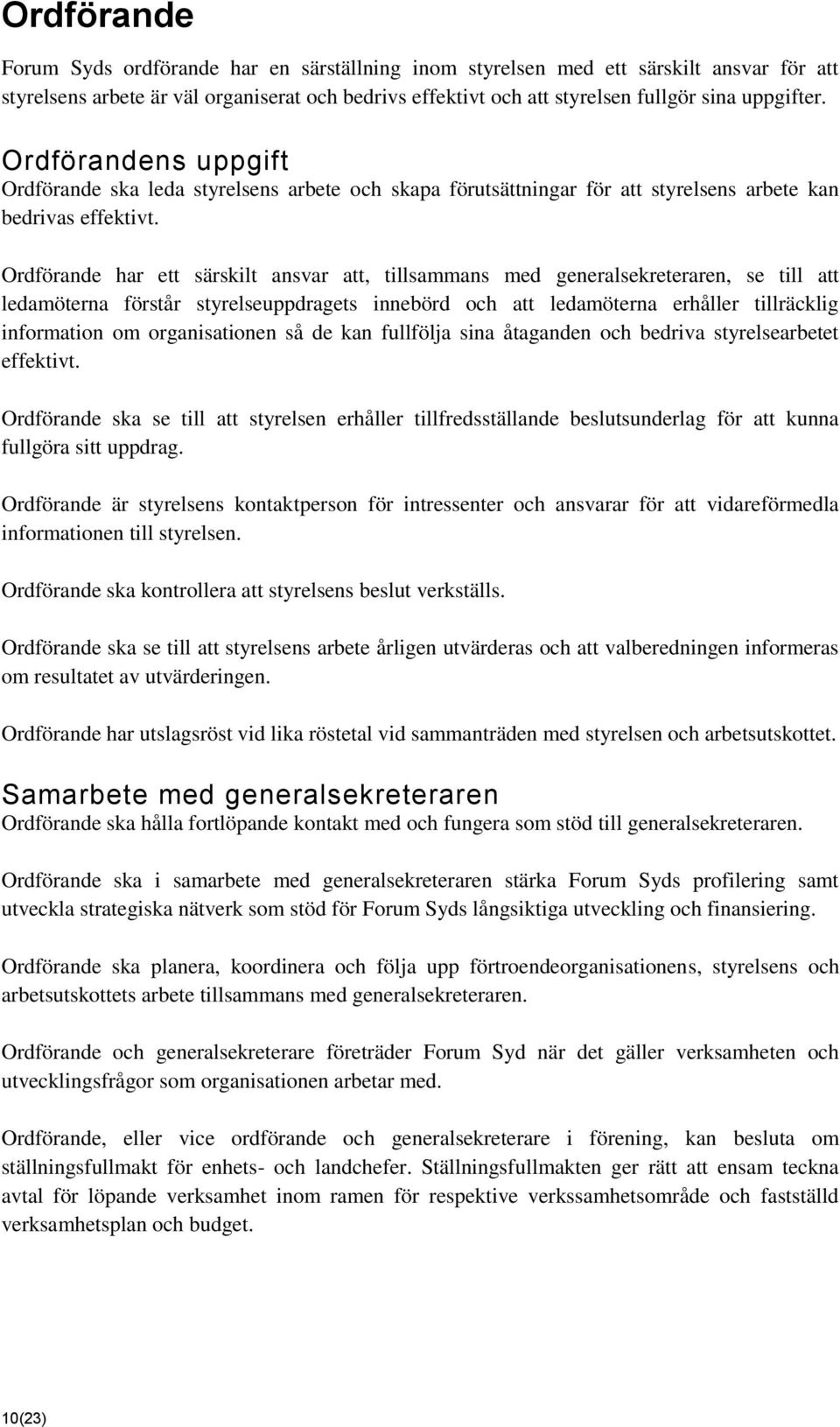 Ordförande har ett särskilt ansvar att, tillsammans med generalsekreteraren, se till att ledamöterna förstår styrelseuppdragets innebörd och att ledamöterna erhåller tillräcklig information om