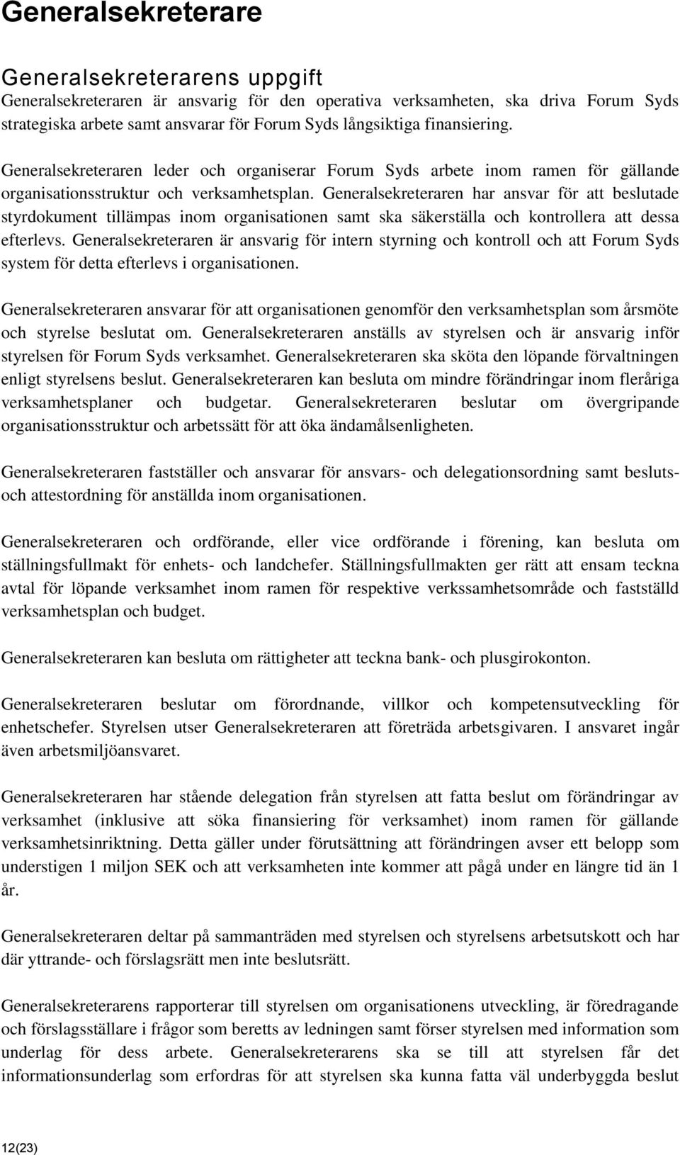 Generalsekreteraren har ansvar för att beslutade styrdokument tillämpas inom organisationen samt ska säkerställa och kontrollera att dessa efterlevs.