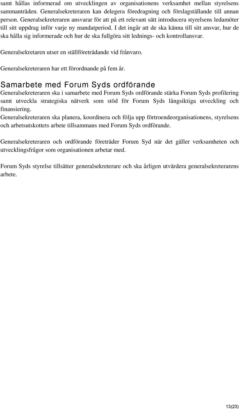 I det ingår att de ska känna till sitt ansvar, hur de ska hålla sig informerade och hur de ska fullgöra sitt lednings- och kontrollansvar. Generalsekretaren utser en ställföreträdande vid frånvaro.