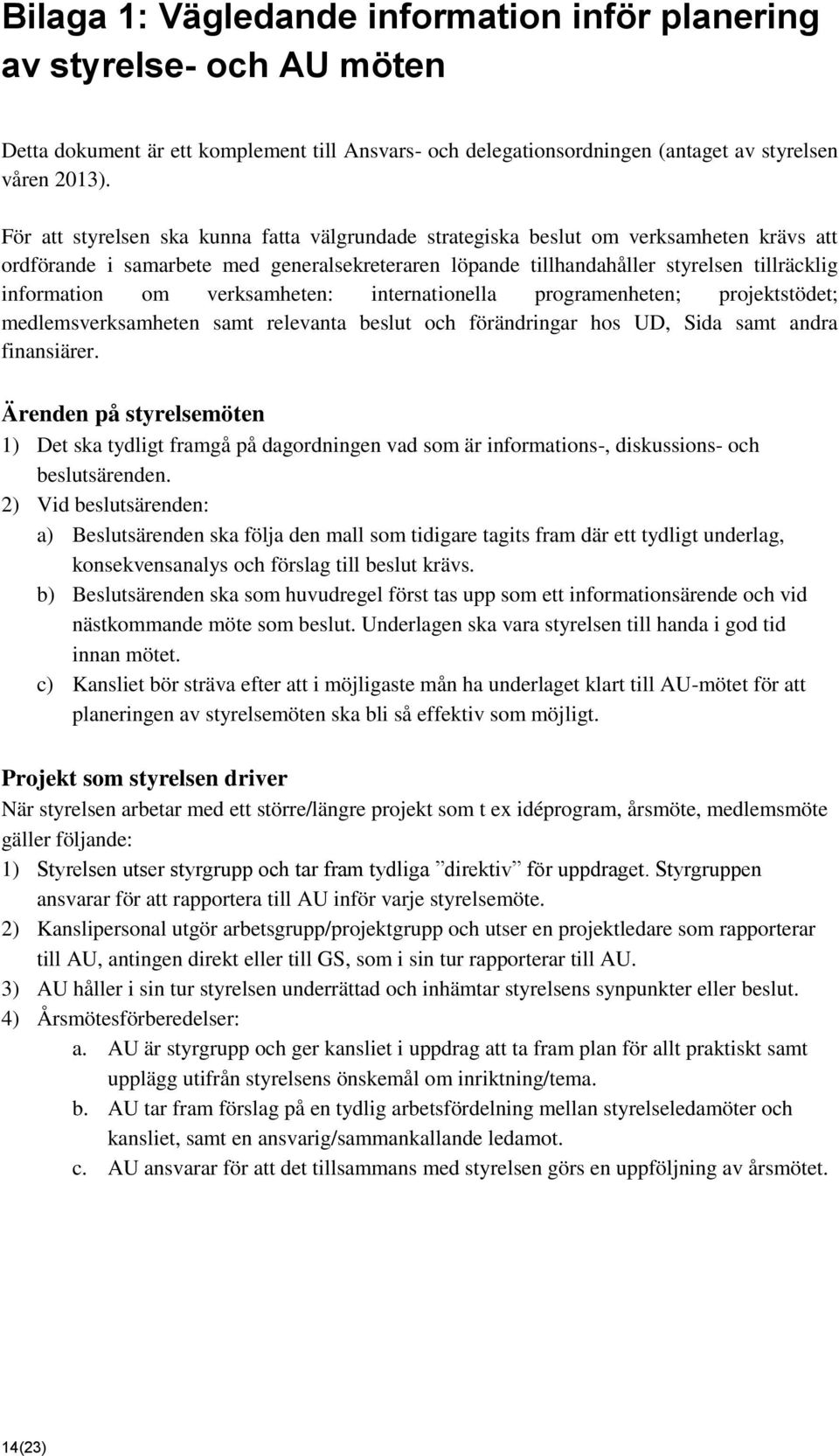 verksamheten: internationella programenheten; projektstödet; medlemsverksamheten samt relevanta beslut och förändringar hos UD, Sida samt andra finansiärer.