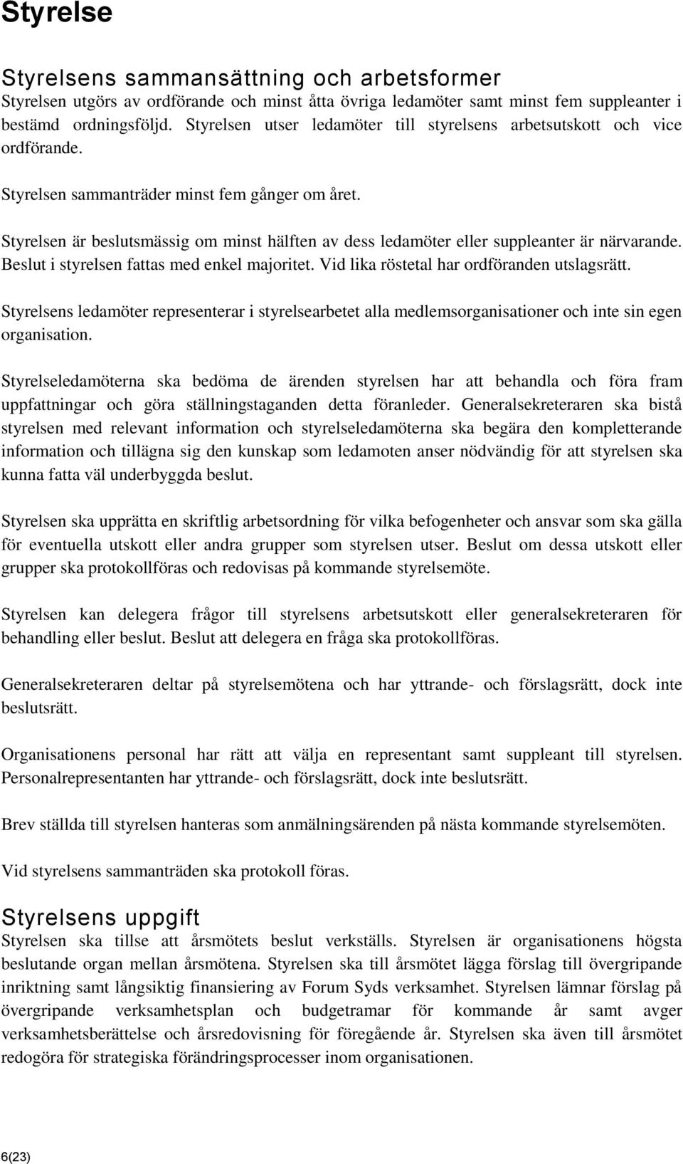 Styrelsen är beslutsmässig om minst hälften av dess ledamöter eller suppleanter är närvarande. Beslut i styrelsen fattas med enkel majoritet. Vid lika röstetal har ordföranden utslagsrätt.