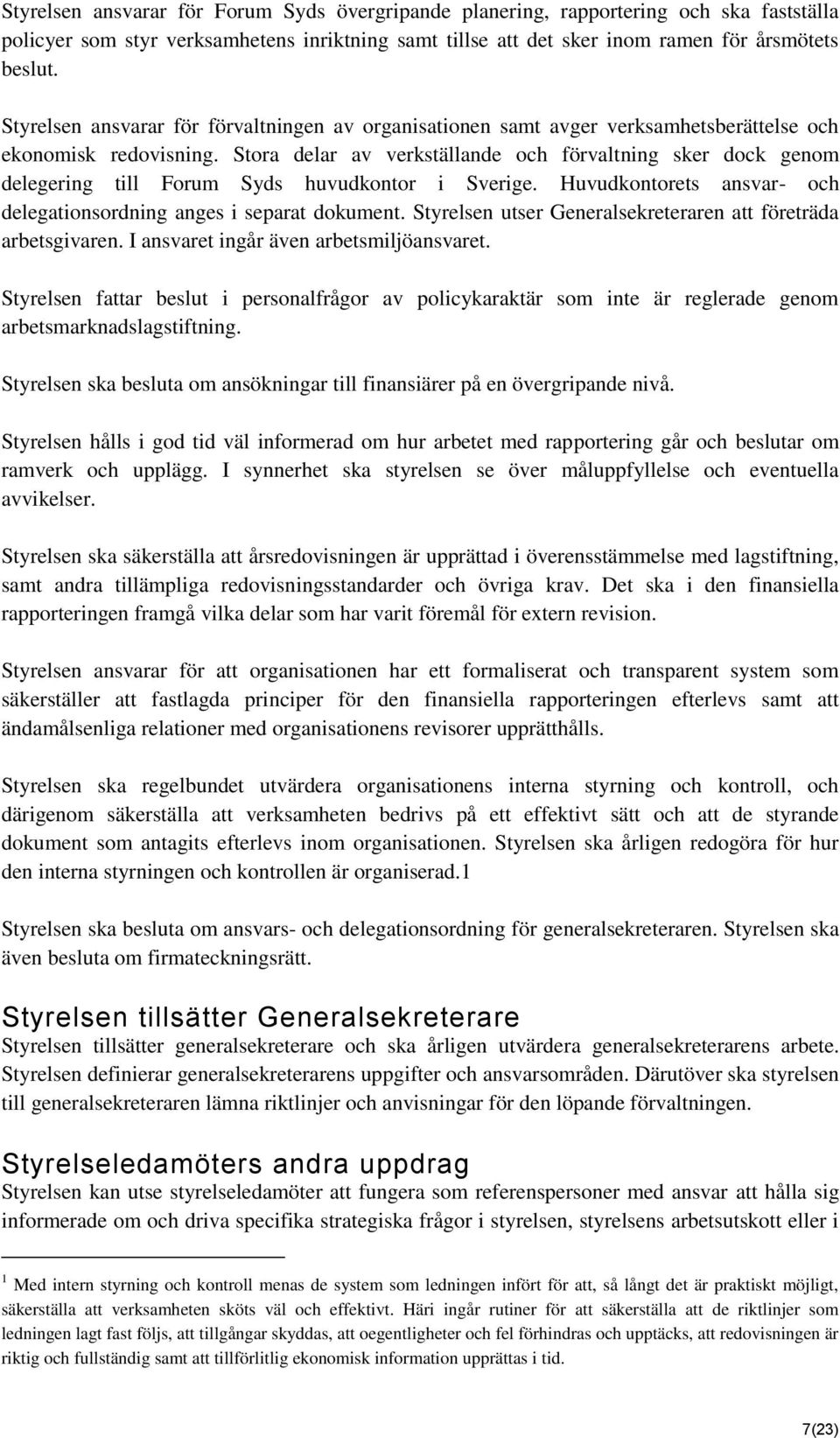 Stora delar av verkställande och förvaltning sker dock genom delegering till Forum Syds huvudkontor i Sverige. Huvudkontorets ansvar- och delegationsordning anges i separat dokument.