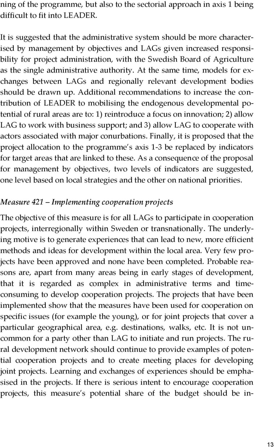 Agriculture as the single administrative authority. At the same time, models for exchanges between LAGs and regionally relevant development bodies should be drawn up.