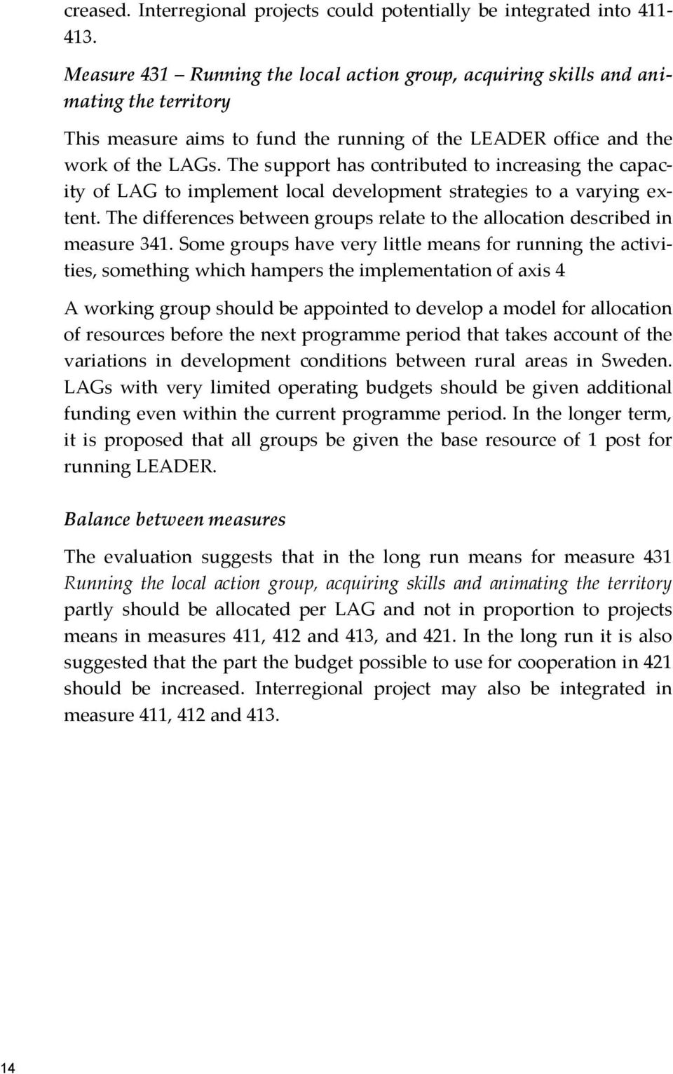 The support has contributed to increasing the capacity of LAG to implement local development strategies to a varying extent.