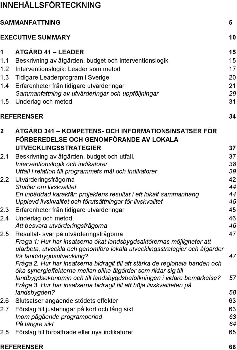 5 Underlag och metod 31 REFERENSER 34 2 ÅTGÄRD 341 KOMPETENS- OCH INFORMATIONSINSATSER FÖR FÖRBEREDELSE OCH GENOMFÖRANDE AV LOKALA UTVECKLINGSSTRATEGIER 37 2.