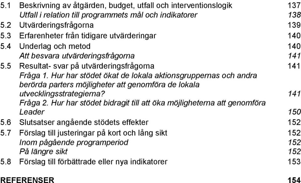 Hur har stödet ökat de lokala aktionsgruppernas och andra berörda parters möjligheter att genomföra de lokala utvecklingsstrategierna? 141 Fråga 2.