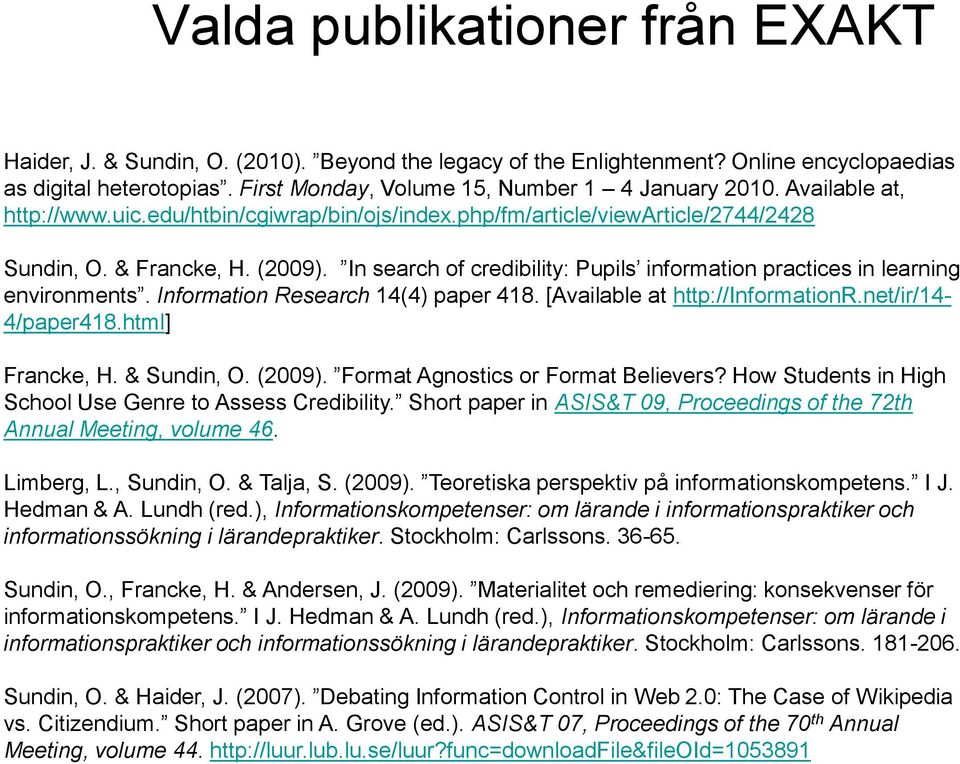 In search of credibility: Pupils information practices in learning environments. Information Research 14(4) paper 418. [Available at http://informationr.net/ir/14-4/paper418.html] Francke, H.