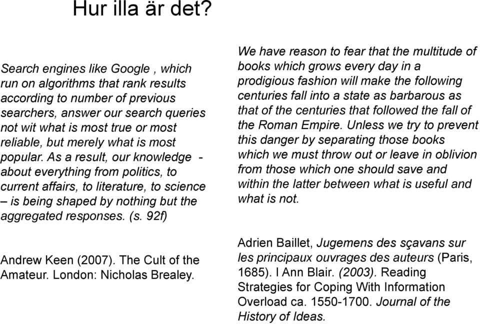 is most popular. As a result, our knowledge - about everything from politics, to current affairs, to literature, to science is being shaped by nothing but the aggregated responses. (s.