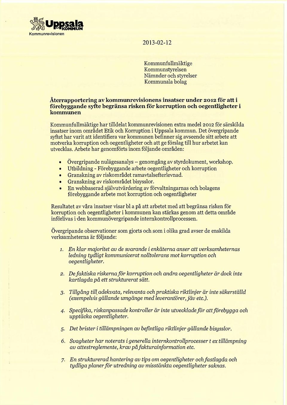 Det övergripande syftet har varit att identifiera var kommunen befinner sig avseende sitt arbete att motverka korruption och oegentligheter och att ge förslag till hur arbetet kan utvecklas.