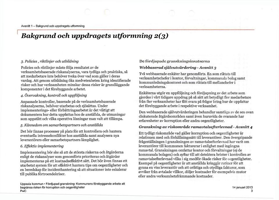 som gäller i deras vardag. Att genom utbildning öka medvetenheten kring identifierade risker och hur verksamheten minskar dessa risker är grundläggande komponenter i det förebyggande arbetet. 4.