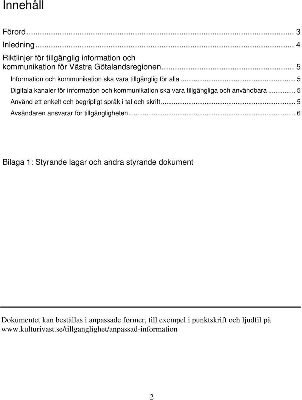 .. 5 Digitala kanaler för information och kommunikation ska vara tillgängliga och användbara.