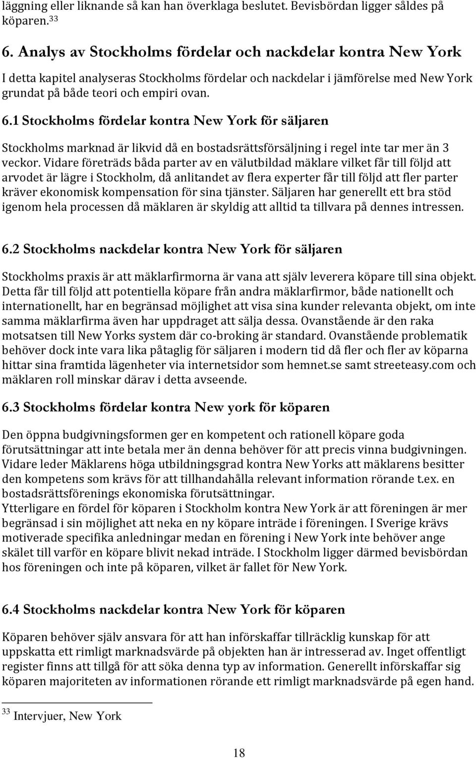 1 Stockholms fördelar kontra New York för säljaren Stockholms marknad är likvid då en bostadsrättsförsäljning i regel inte tar mer än 3 veckor.