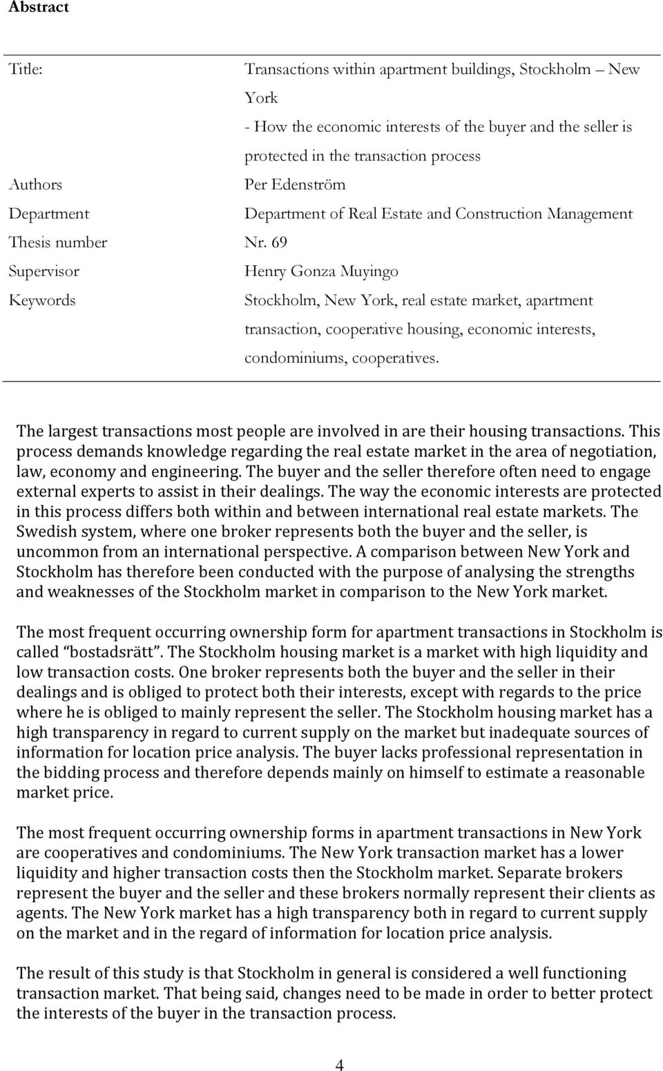 69 Supervisor Henry Gonza Muyingo Keywords Stockholm, New York, real estate market, apartment transaction, cooperative housing, economic interests, condominiums, cooperatives.