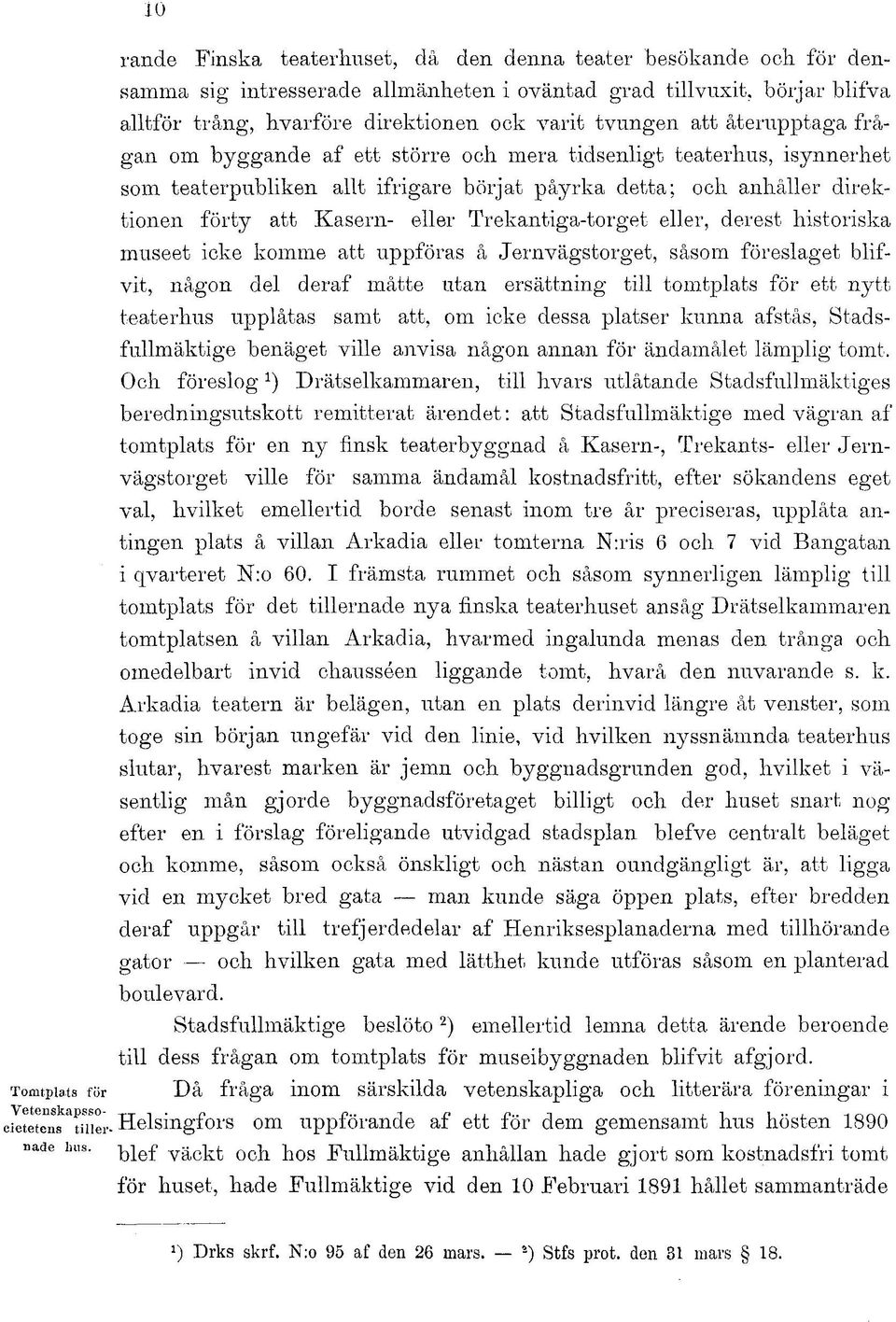 Kasern- eller Trekantiga-torget eller, derest historiska museet icke komme att uppföras å Jernvägstorget, såsom föreslaget blifvit, någon del deraf måtte utan ersättning till tomtplats för ett nytt