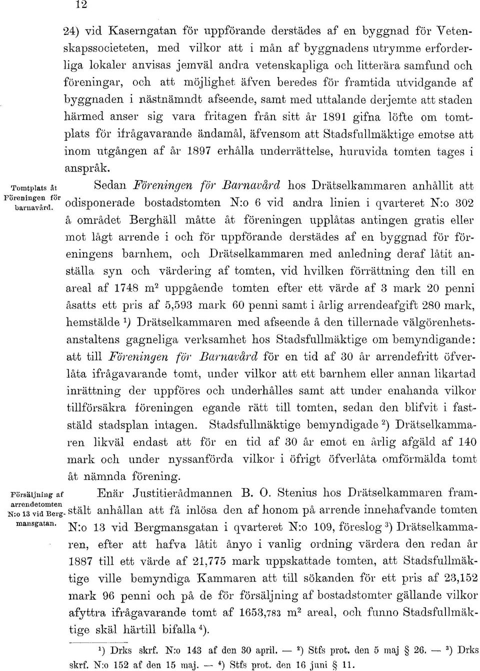 från sitt år 1891 gifna löfte om tomtplats för ifrågavarande ändamål, äfvensom att Stadsfullmäktige emotse att inom utgången af år 1897 erhålla underrättelse, huruvida tomten tages i anspråk.