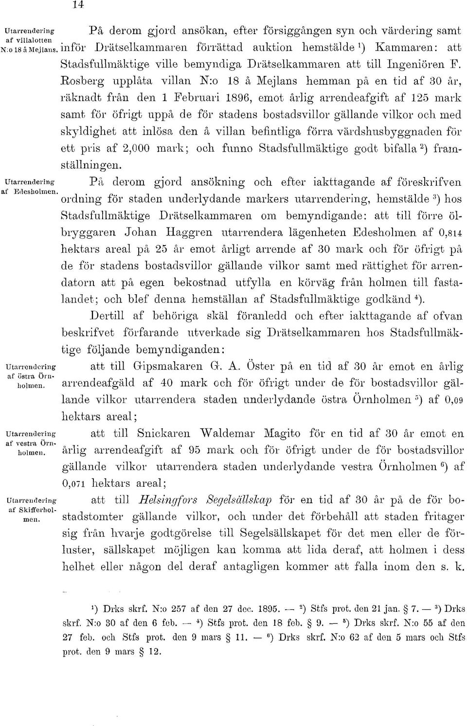 Rosberg upplåta villan N:o 18 å Mejlans hemman på en tid af 30 år, räknadt från den 1 Februari 1896, emot årlig arrendeafgift af 125 mark samt för öfrigt uppå de för stadens bostadsvillor gällande