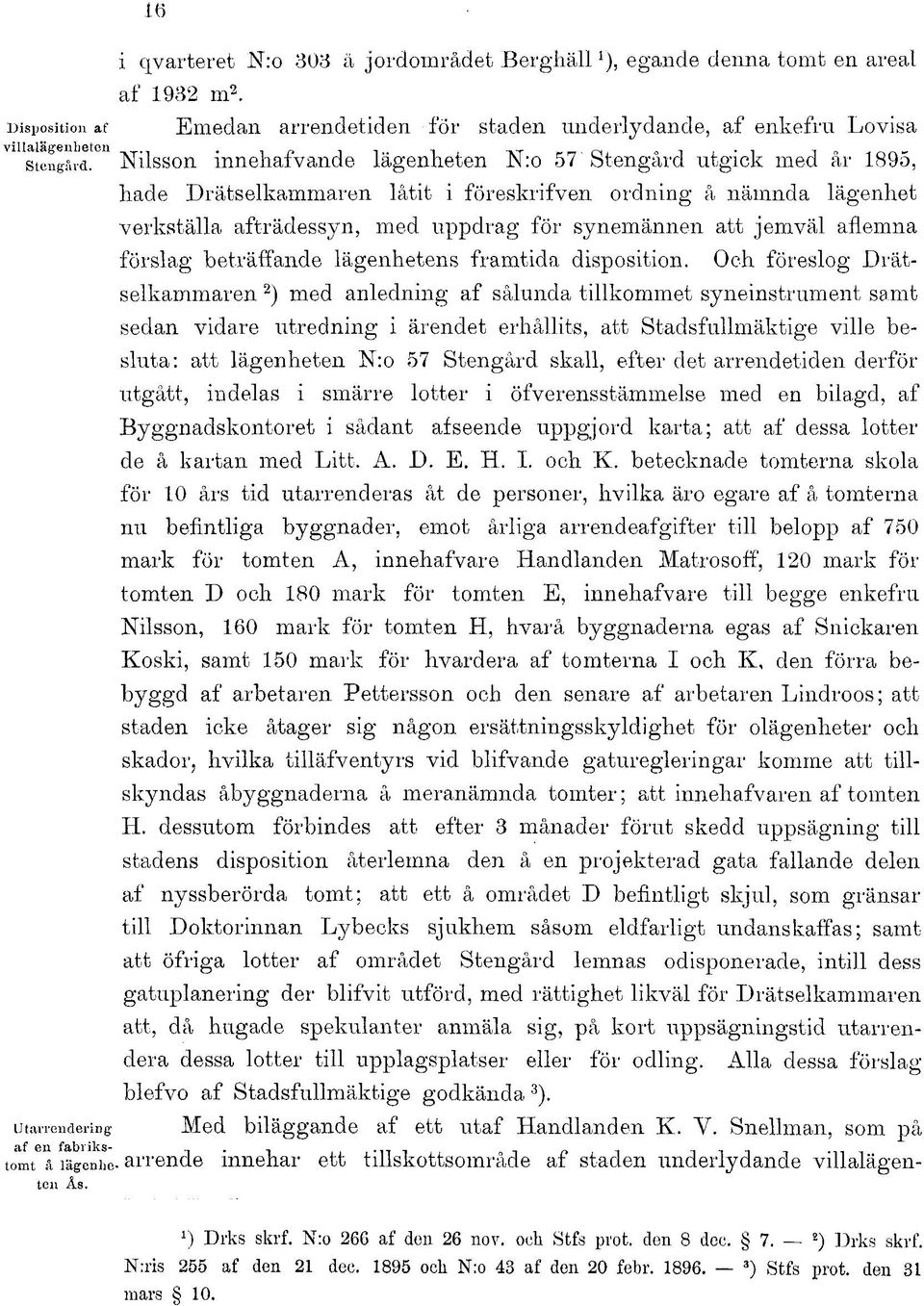 jemväl aflemna förslag beträffande lägenhetens framtida disposition.